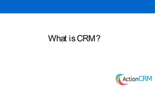 ActionCRM- Simplest way to Manage your
customers and grow your business
Actioncrm.se
 