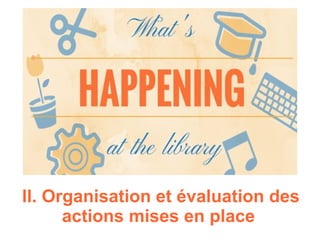 II. Organisation et évaluation des
actions mises en place
 