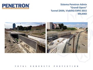 Sistema Penetron Admix
“Grandi Opere”
Tunnel ZARA, Viabilità EXPO 2015
MILANO
 