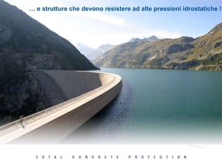 … e strutture che devono resistere ad alte pressioni idrostatiche !
 