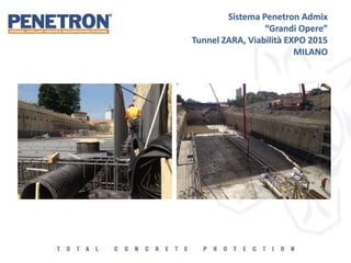 Sistema Penetron Admix
“Grandi Opere”
Tunnel ZARA, Viabilità EXPO 2015
MILANO
 