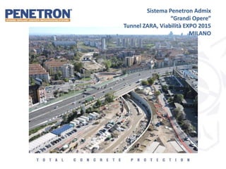 Sistema Penetron Admix
“Grandi Opere”
Tunnel ZARA, Viabilità EXPO 2015
MILANO
 