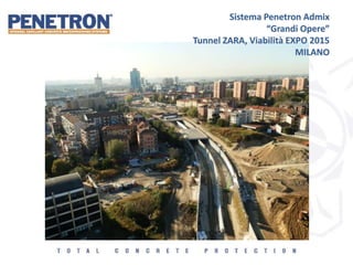Sistema Penetron Admix
“Grandi Opere”
Tunnel ZARA, Viabilità EXPO 2015
MILANO
 