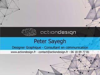 www.actiondesign.fr - contact@actiondesign.fr - 06 18 09 77 81
Peter Sayegh
Designer Graphique - Consultant en communication
 