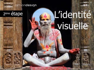 L’identité
visuelle
2ème étape
 
