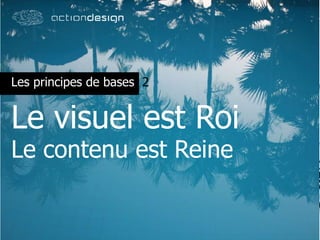 Les principes de bases
Le visuel est Roi
Le contenu est Reine
2
 