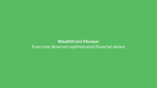 Wealthfront Mission:
Everyone deserves sophisticated financial advice
 