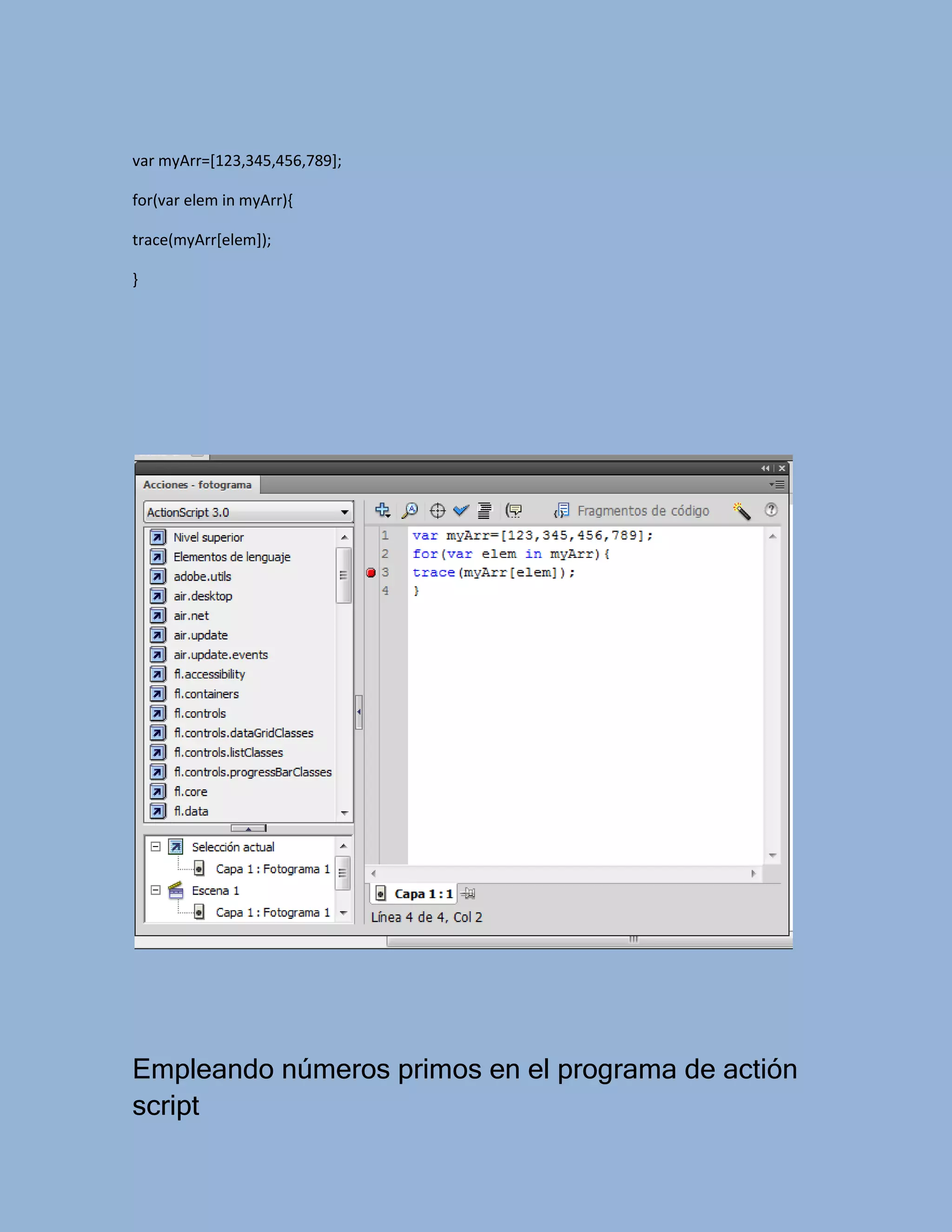 var myArr=[123,345,456,789];

for(var elem in myArr){

trace(myArr[elem]);

}




Empleando números primos en el programa de actión
script
 