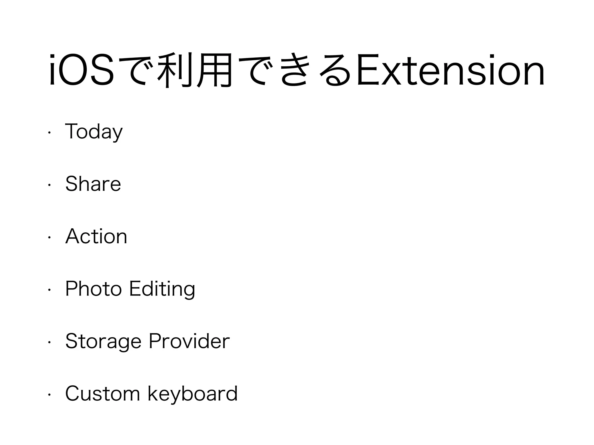 iOSで利用できるExtension
• Today
• Share
• Action
• Photo Editing
• Storage Provider
• Custom keyboard
 