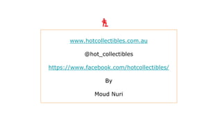 www.hotcollectibles.com.au
@hot_collectibles
https://www.facebook.com/hotcollectibles/
By
Moud Nuri
 