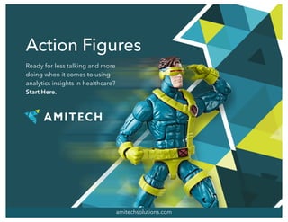 Action Figures
Ready for less talking and more
doing when it comes to using
analytics insights in healthcare?
Start Here.
amitechsolutions.com
 