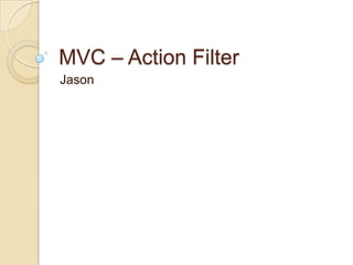 MVC – Action Filter
Jason

 