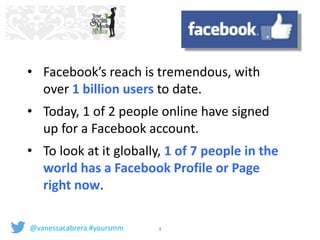• Facebook’s reach is tremendous, with 
over 1 billion users to date. 
• Today, 1 of 2 people online have signed 
up for a...