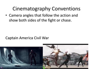 Cinematography Conventions
• Camera angles that follow the action and
show both sides of the fight or chase.
Captain America Civil War
 