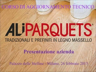 CORSO DI AGGIORNAMENTO TECNICO
Presentazione azienda
Palazzo delle Stelline - Milano, 24 febbraio 2015
 