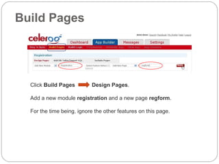 Build Pages Click  Build Pages  Design Pages . Add a new module  registration  and a new page  regform . For the time being, ignore the other features on this page. 