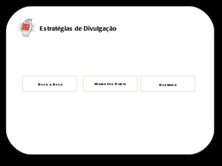 E s tratégias de Divulgaç ão




Boca a B oca        M arke ting D ire to   G u e rrilh a
 