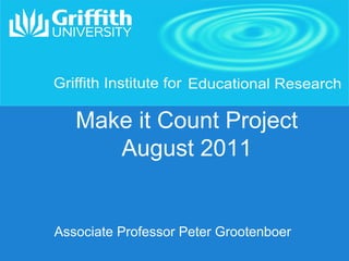 Make it Count Project
August 2011

Associate Professor Peter Grootenboer

 