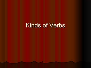 Kinds of VerbsKinds of Verbs
 