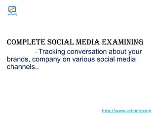 complete Social Media EXAMINING
        - Tracking conversation about your
brands, company on various social media
channels..




                            -http://www.actionly.com
 