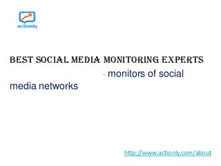 best social media monitoring experts
                  - monitors of social
media networks




                      http://www.actionly.com/about
 