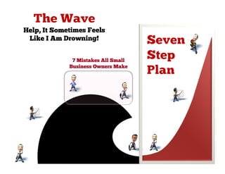 Help, It Sometimes Feels
 Like I Am Drowning!


              7 Mistakes All Small
             Business Owners Make
 