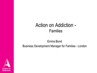 Action on Addiction Families
Emma Bond
Business Development Manager for Families - London

 