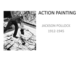 ACTION PAINTING JACKSON POLLOCK 1912-1945 