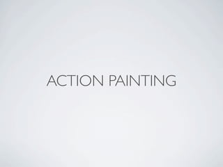 ACTION PAINTING
 