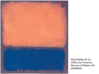 Mark Rothko, Nº 14
(1961), San Francisco
Museum of Modern Art
(SFMOMA)
 