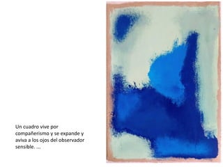 Un cuadro vive por
compañerismo y se expande y
aviva a los ojos del observador
sensible. ...
 