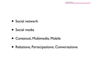 • Social network
• Social media
• Contenuti, Multimedia, Mobile
• Relazione, Partecipazione, Conversazione
 