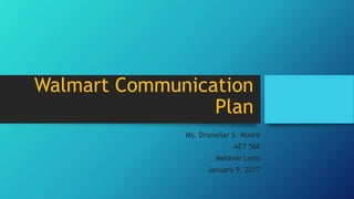 Walmart Communication
Plan
Ms. Dronellar S. Moore
AET 560
Melanie Latin
January 9, 2017
 
