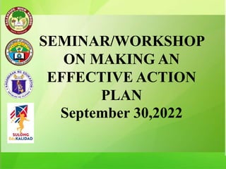 SEMINAR/WORKSHOP
ON MAKING AN
EFFECTIVE ACTION
PLAN
September 30,2022
 