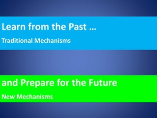Learn from the Past …
Traditional Mechanisms
and Prepare for the Future
New Mechanisms
 