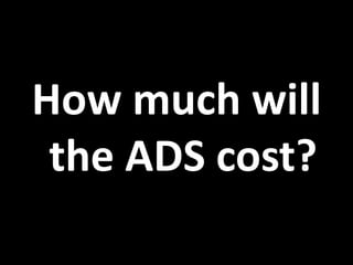 How much will
the ADS cost?
 