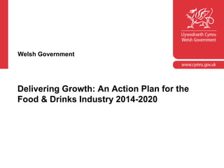 Corporate slide master

Welsh Government

With guidelines for corporate presentations

Delivering Growth: An Action Plan for the
Food & Drinks Industry 2014-2020

 