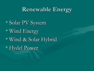 Renewable Energy
• Solar PV System
• Wind Energy
• Wind & Solar Hybrid
• Hydel Power

 