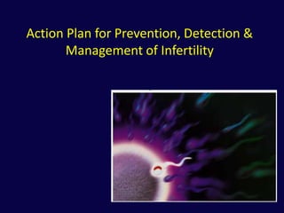 Action Plan for Prevention, Detection &
Management of Infertility
 