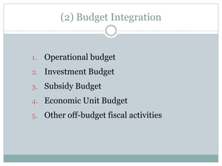 (2) Budget Integration
1. Operational budget
2. Investment Budget
3. Subsidy Budget
4. Economic Unit Budget
5. Other off-budget fiscal activities
 