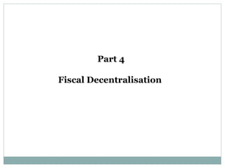 Part 4
Fiscal Decentralisation
 
