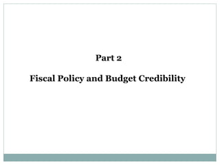 Part 2
Fiscal Policy and Budget Credibility
 