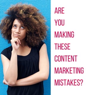 aRE
yOU
MAKING
THESE
CONTENT 
MARKETING
MISTAKES?
 