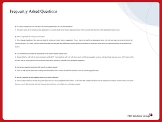 Frequently Asked Questions

Q. If I want to compare my score with that of my overall department how do I get that information?
A. For reports which do not include an entire department (i.e. a specific leader in the Finance organization) there will be a column that shows the overall department (Finance) score.

Q. Who is responsible for creating an action plan?
A. Every manager regardless of their team size should be working on trying to improve engagement. If your team is too small for an independent report, work with your supervisor to get involved in the
one-over-one plan. Sr. Leaders will have formal action plans and along with their HR Business Partners should use discretion for which plans further down the organization need to be documented and
tracked.

Q. Are international action plans the responsibility of the function head or regional head?
A. Responsibility lies with both the functional leaders and the RLT. Functional heads will work with direct reports in different geographies to discuss individual leader and team scores. RLT leaders will be
provided with the overall regional score and should conduct focus meetings to help push overall geographic engagement.

Q. Are the most impactful action items ABC specific or industry general?
A. These are ABC specific action items resulting from Performance Point’s analysis of individual questions versus our overall engagement index.

Q. How do I determine the most impactful items for my region or function?
A. The fewer action items you develop, the greater chance you have of executing them with excellence. Look to the ABC companywide focus areas for inspiration and analyze questions where your region /
functions severely lack and select items that if enacted at your level you feel confident you could make an impact.

 