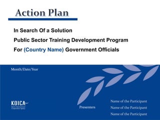 In Search Of a Solution
Public Sector Training Development Program
For (Country Name) Government Officials
Name of the Participant
Name of the Participant
Name of the Participant
Month/Date/Year
Presenters
 