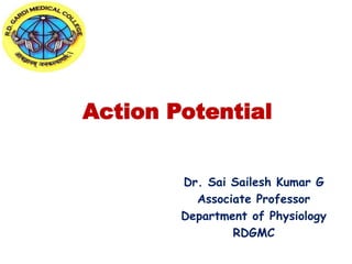 Action Potential
Dr. Sai Sailesh Kumar G
Associate Professor
Department of Physiology
RDGMC
 