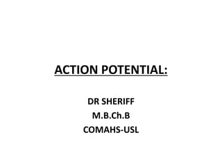 ACTION POTENTIAL:
DR SHERIFF
M.B.Ch.B
COMAHS-USL
 