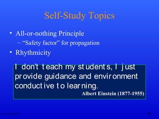 Dr. Rashid Mahmood 49
Self-Study Topics
• All-or-nothing Principle
– “Safety factor” for propagation
• Rhythmicity
I don’t t each my st udent s, I j ust
provide guidance and environment
conduct ive t o learning.
Albert Einstein (1877-1955)
 