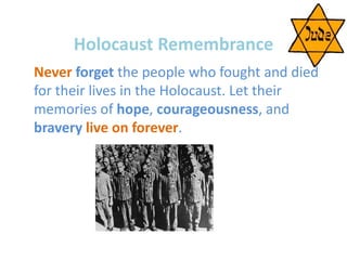 Holocaust Remembrance  Neverforget the people who fought and died for their lives in the Holocaust. Let their memories of hope, courageousness, and braverylive on forever.  