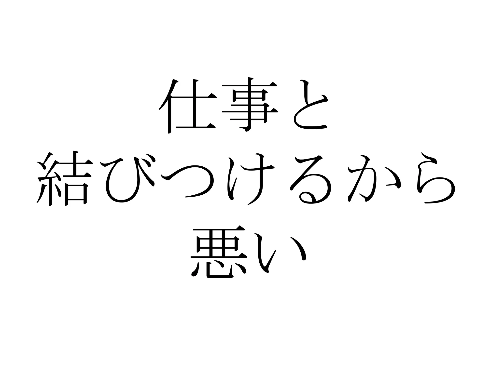 仕事と
結びつけるから
   悪い
 